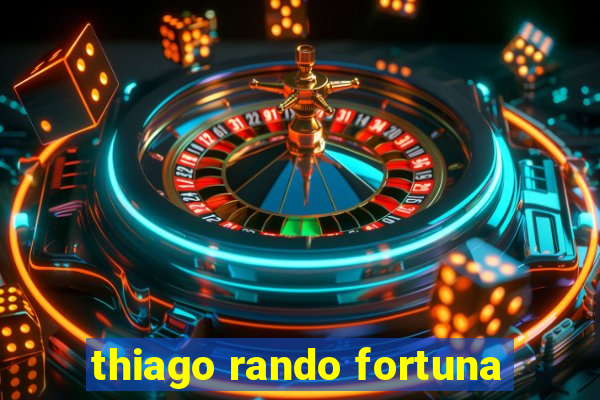 thiago rando fortuna