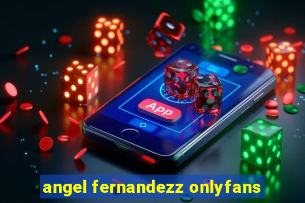 angel fernandezz onlyfans