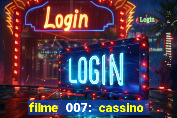 filme 007: cassino royale completo dublado youtube