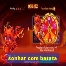 sonhar com batata