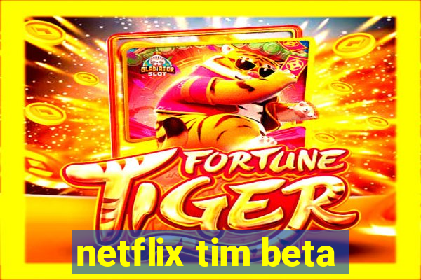 netflix tim beta