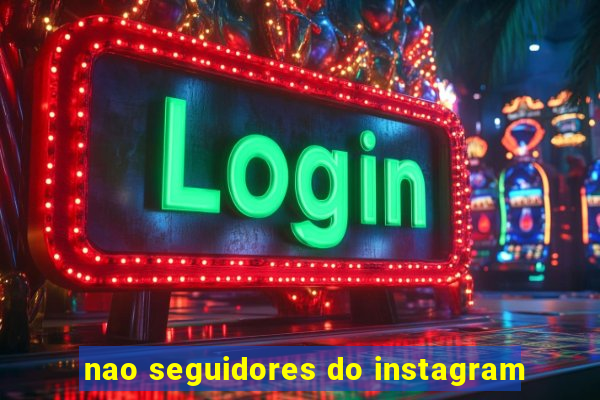 nao seguidores do instagram