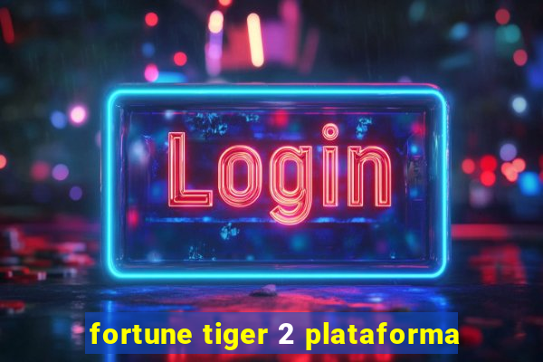 fortune tiger 2 plataforma