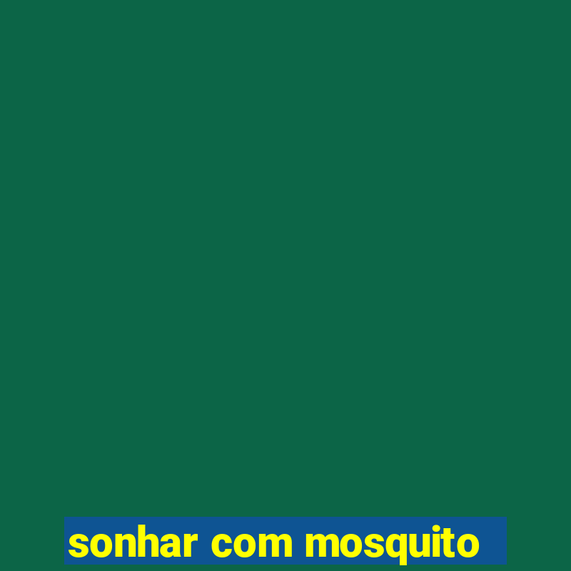 sonhar com mosquito