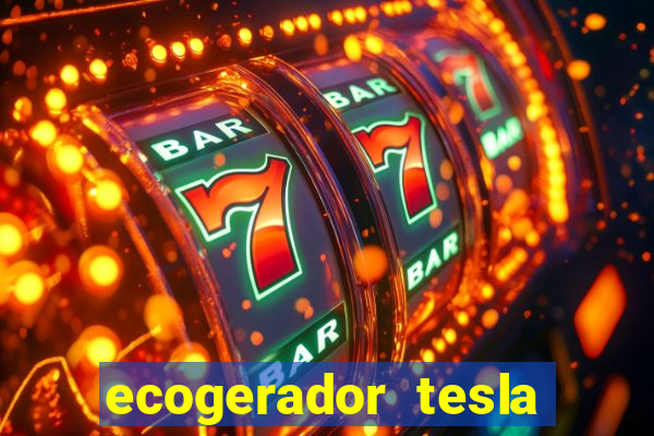 ecogerador tesla reclame aqui