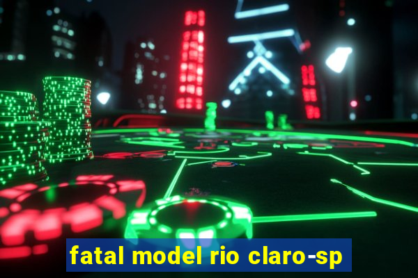 fatal model rio claro-sp