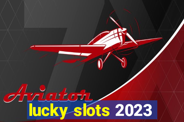 lucky slots 2023