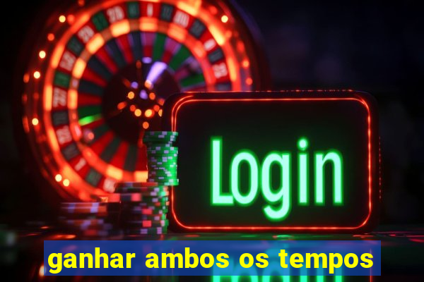 ganhar ambos os tempos