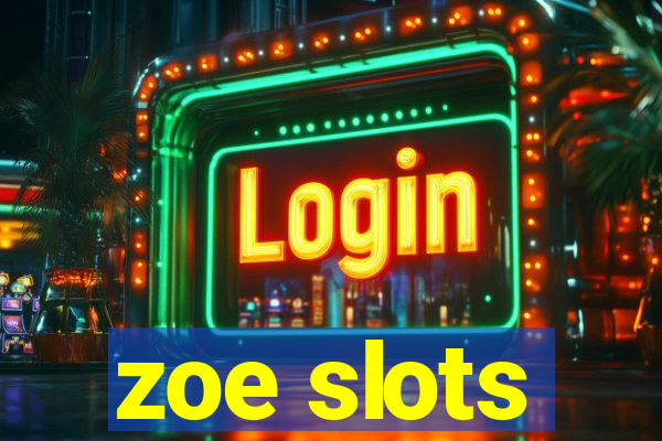 zoe slots