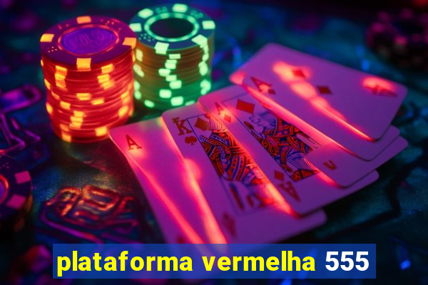 plataforma vermelha 555