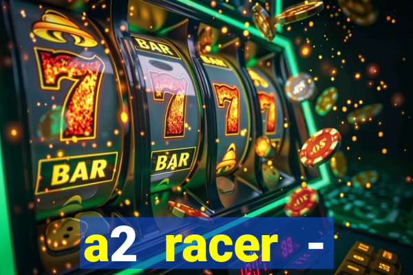 a2 racer - riscando o asfalto assistir