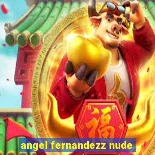 angel fernandezz nude