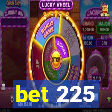 bet 225