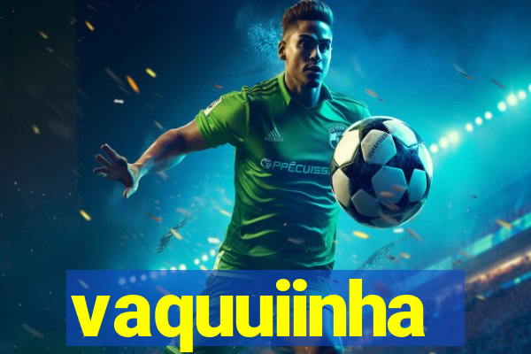 vaquuiinha