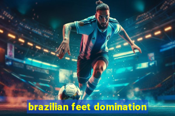 brazilian feet domination