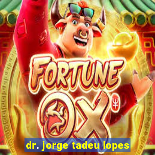 dr. jorge tadeu lopes