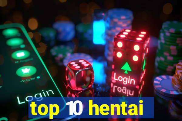 top 10 hentai