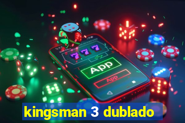 kingsman 3 dublado