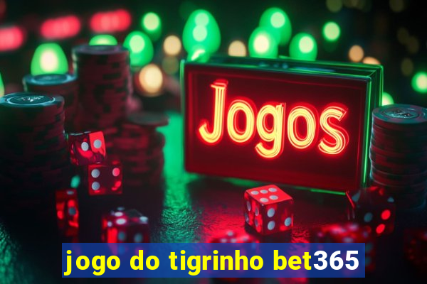 jogo do tigrinho bet365