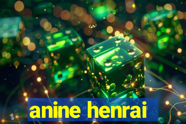 anine henrai