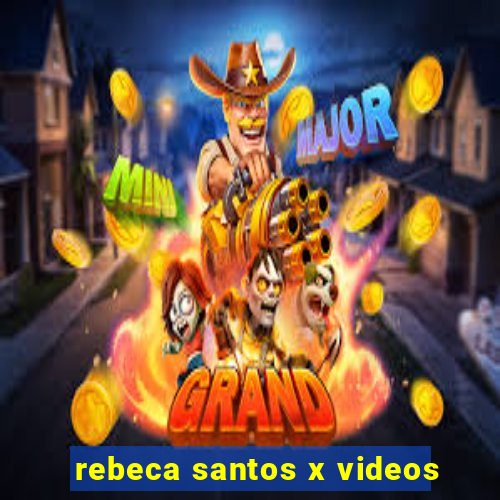 rebeca santos x videos