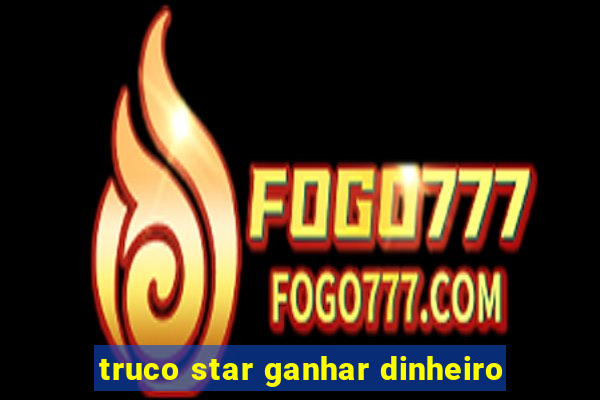 truco star ganhar dinheiro