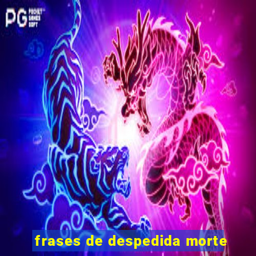 frases de despedida morte