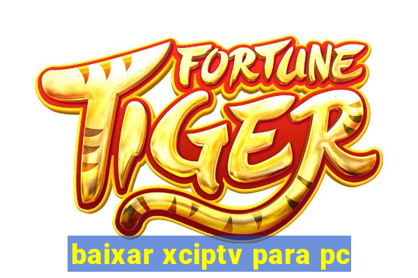 baixar xciptv para pc