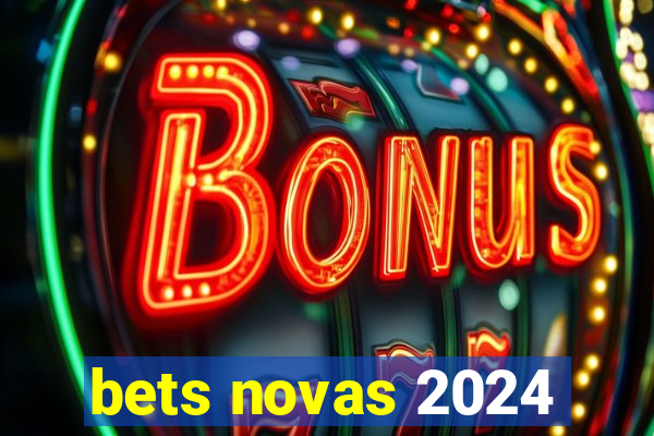 bets novas 2024