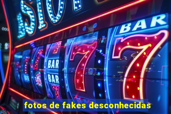 fotos de fakes desconhecidas