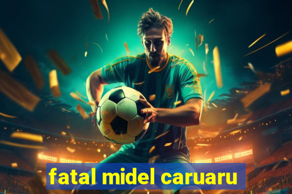 fatal midel caruaru