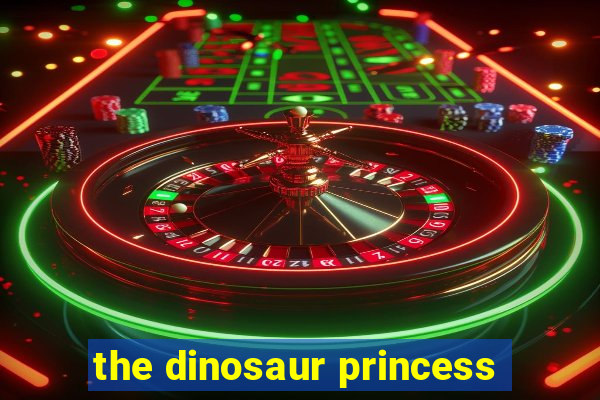 the dinosaur princess