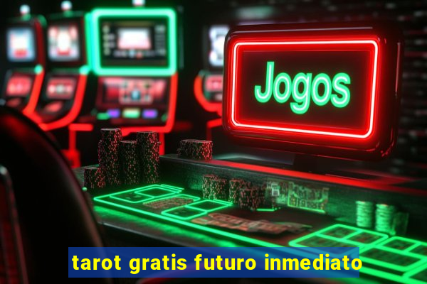 tarot gratis futuro inmediato