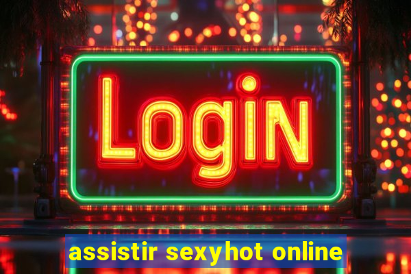 assistir sexyhot online